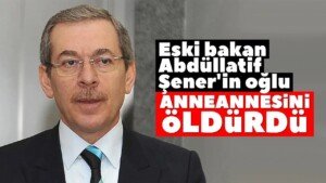 abdullatif senerin oglu bedirhan sener anneannesini oldurdu