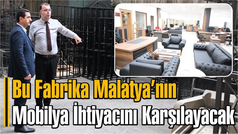 Bu Fabrika Malatya’nın Mobilya İhtiyacını Karşılayacak