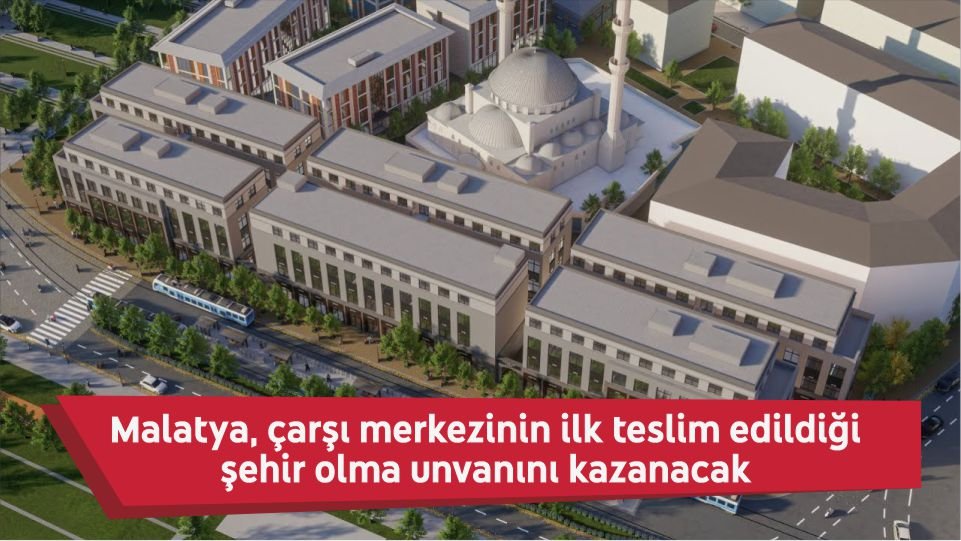 Malatya Çarşı Merkez’de İlk Teslimler Şubat 2025’te Başlıyor