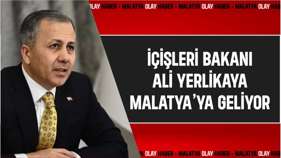 İçişleri Bakanı Ali Yerlikaya İncelemelerde Bulunmak Üzere Malatya’ya Geliyor