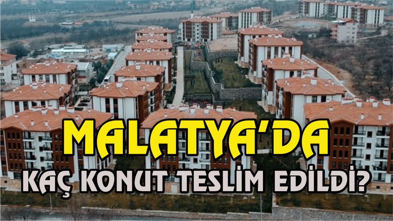 malatya da kac konut teslim edildi