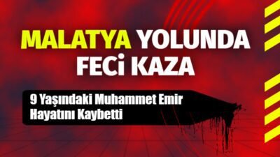 Malatya yolu üzerinde meydana gelen trafik kazasında 9 yaşındaki Muhammet