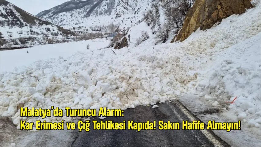 Malatya’da Turuncu Alarm: Kar Erimesi ve Çığ Tehlikesi Kapıda! Sakın