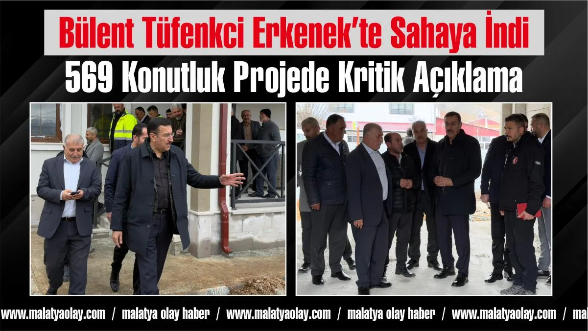 Bülent Tüfenkci Erkenek’te Sahaya İndi: 569 Konutluk Projede Kritik Açıklama 1