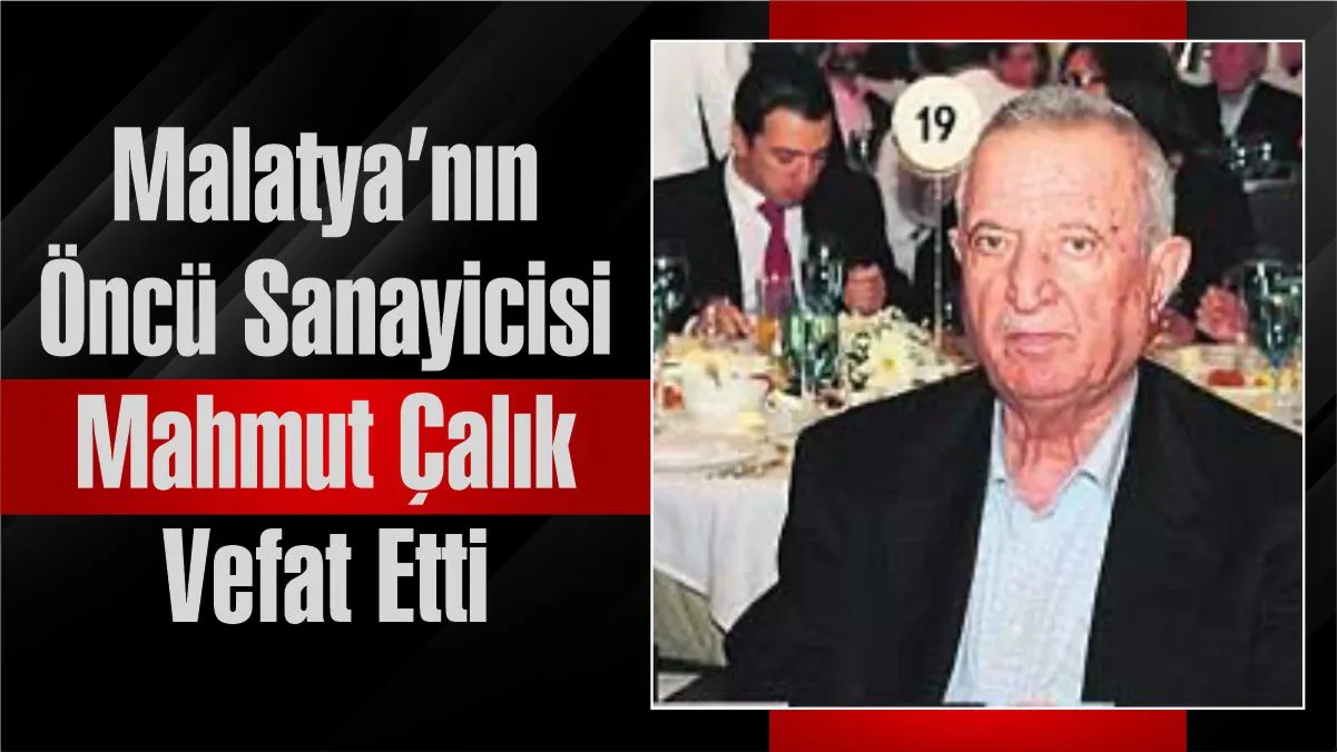 VEFAT VE BAŞSAĞLIĞI: Malatya’nın Öncü Sanayicisi Mahmut Çalık Vefat Etti 1