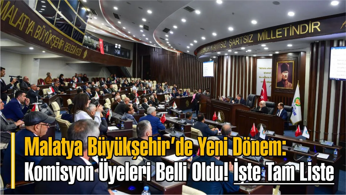 Malatya Büyükşehir’de Yeni Dönem: Komisyon Üyeleri Belli Oldu! İşte Tam