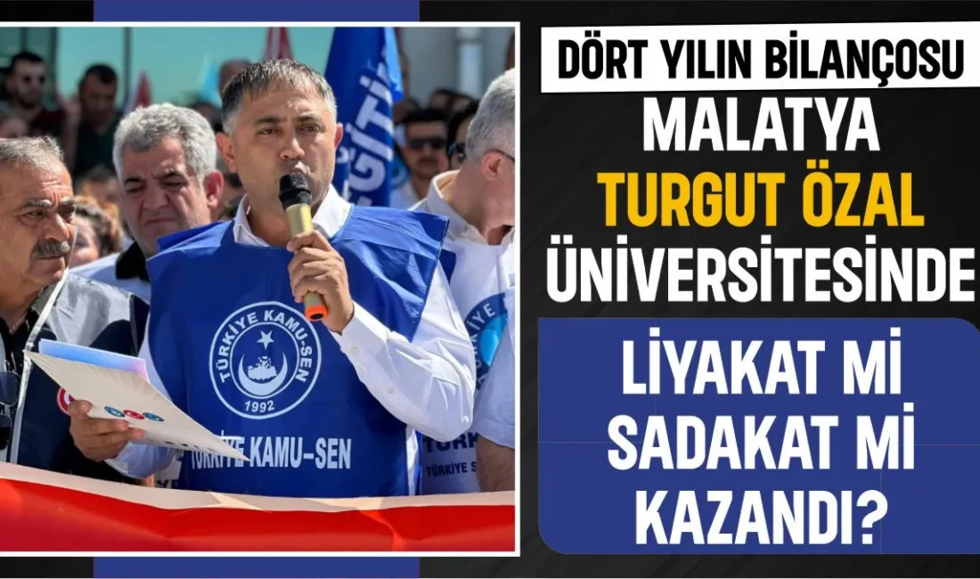 "Malatya Turgut Özal Üniversitesi'nde liyakat mi yoksa sadakat mi kazandı?
