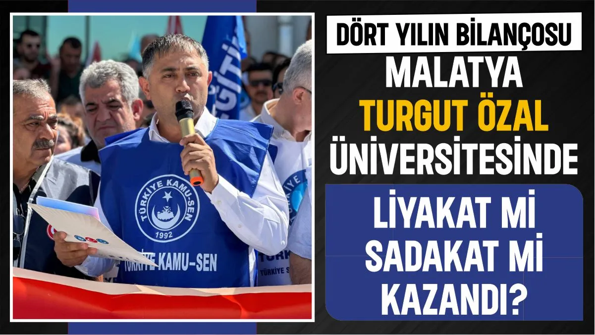 "Malatya Turgut Özal Üniversitesi'nde liyakat mi yoksa sadakat mi kazandı?
