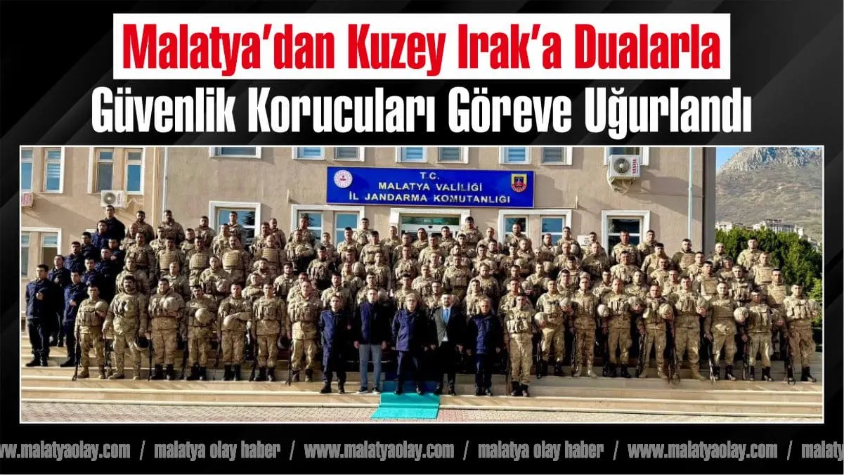 Malatya’da görevli güvenlik korucuları, dualar eşliğinde Kuzey Irak’a uğurlandı. Albay