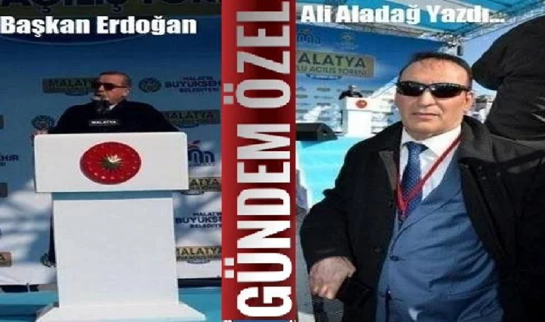 Ali Aladağ…:Malatya Olay Haber…:
Siyasetin bir bileni…Siyasetin ustası…Reis…Başkan…Cumhurbaşkanı Recep Tayyip Erdoğan