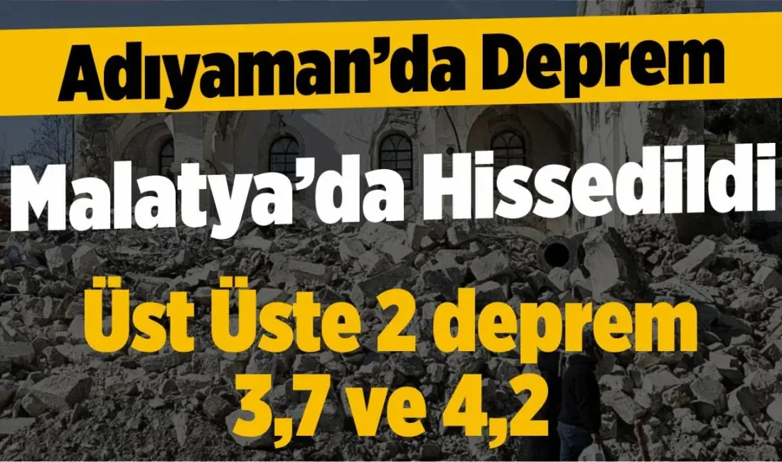 Adıyaman Sincik’te yaklaşık 3 dakika arayla 3,7 ve 4,2 büyüklüğünde