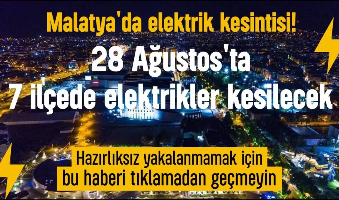 Malatya'da 28 Ağustos Cuma günü 7 ilçede planlı elektrik kesintisi