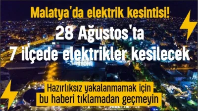 Malatya'da 28 Ağustos Cuma günü 7 ilçede planlı elektrik kesintisi
