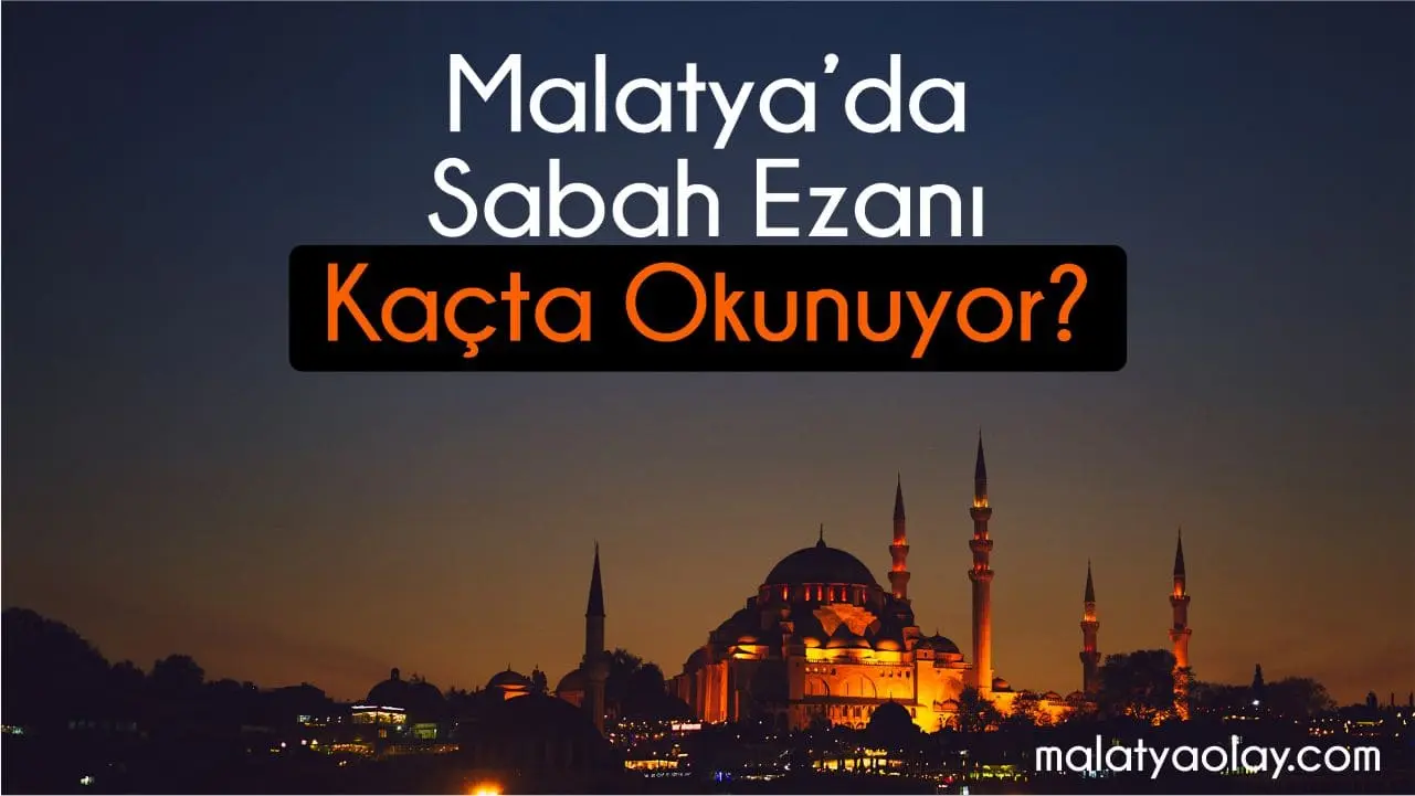Malatya sabah ezanı saat kaçta okunuyor? 28 Ağustos 2026 Cuma