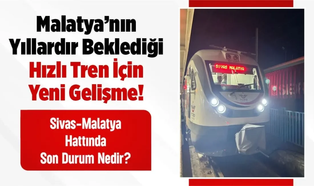 Sivas-Malatya Hızlı Treninde Kritik Detay! 224 Kilometrelik Projenin Bedeli 7,3