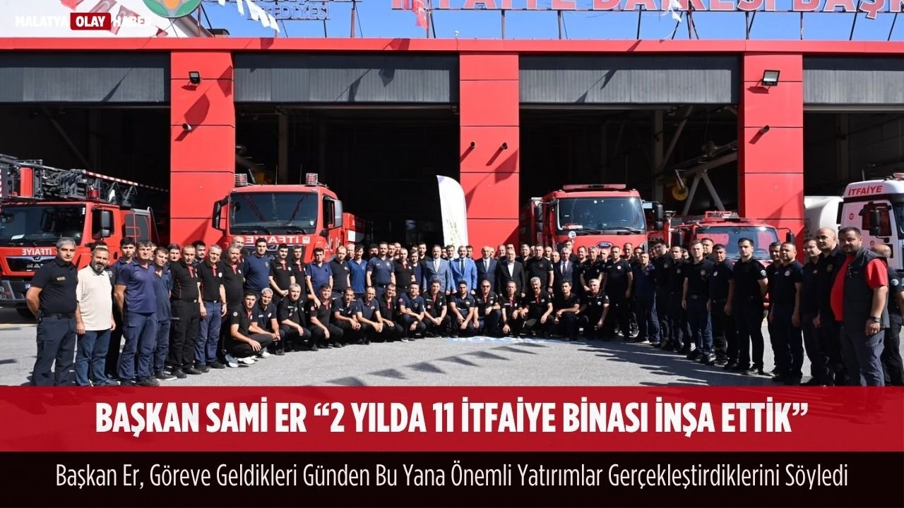 baskan sami er 2 yilda 11 itfaiye binasi onemli yatirimlara imza attik
