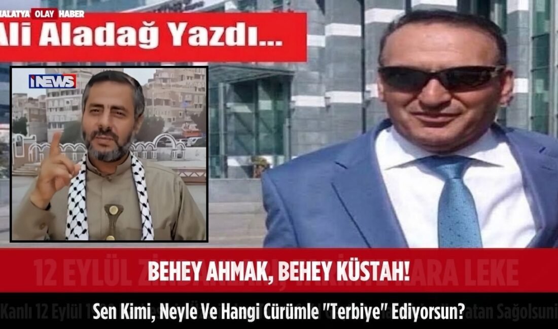 Ali Aladağ…:Malatya Olay Haber…:
Aklın ve basiretin tamamen devre dışı kaldığı,