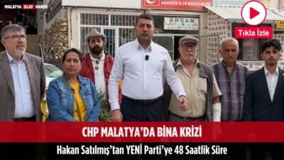 CHP Malatya’da Bina Krizi: Hakan Satılmış’tan YENİ Parti’ye 48 Saatlik Süre 19