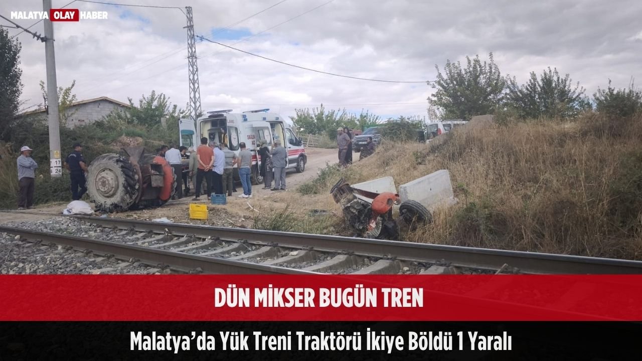 dun mikser bugun malatya yuk treni traktoru ikiye boldu 1 yarali