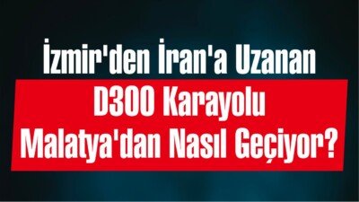 izmir iran d300 karayolu malatya