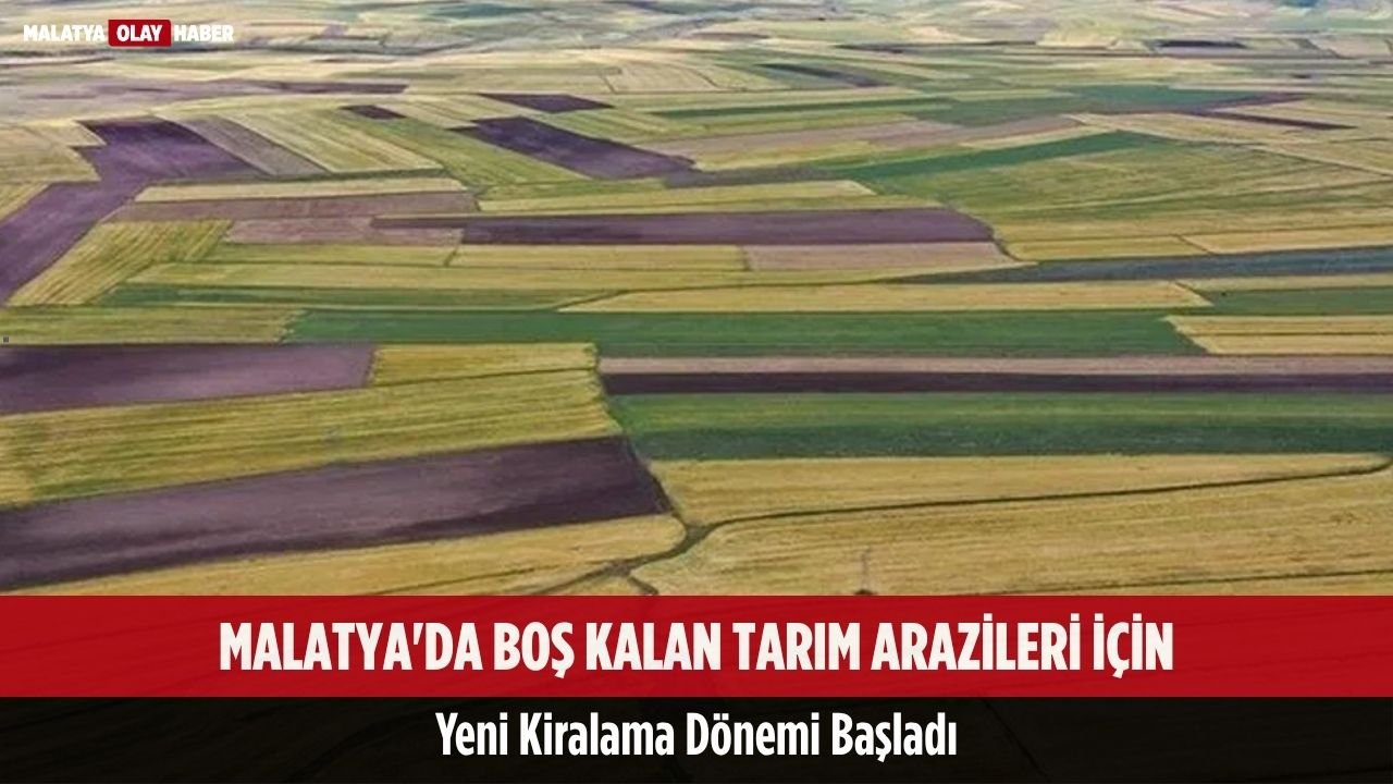 Malatya'da Boş Kalan Tarım Arazileri İçin Yeni Kiralama Dönemi 1