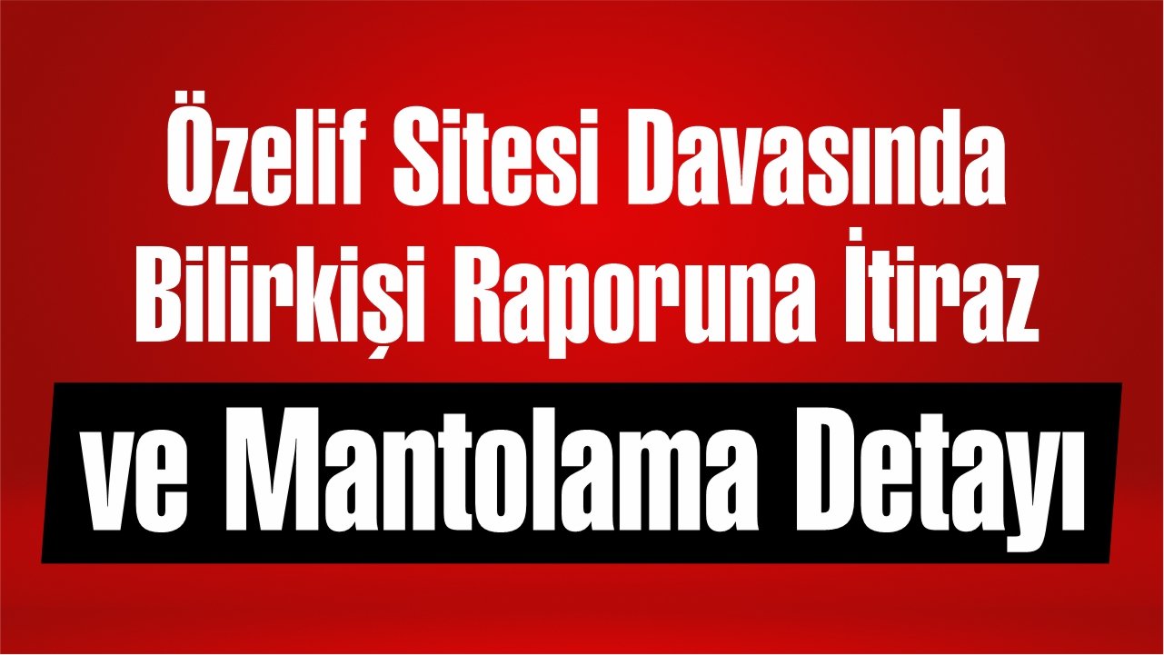 Özelif Sitesi Davasında Bilirkişi Raporuna İtiraz ve Mantolama Detayı 1