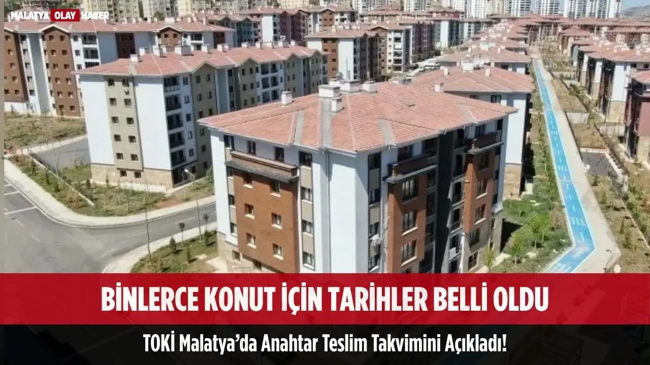 TOKİ Malatya’da Anahtar Teslim Takvimini Açıkladı! Binlerce Konut İçin Tarihler Belli Oldu 1