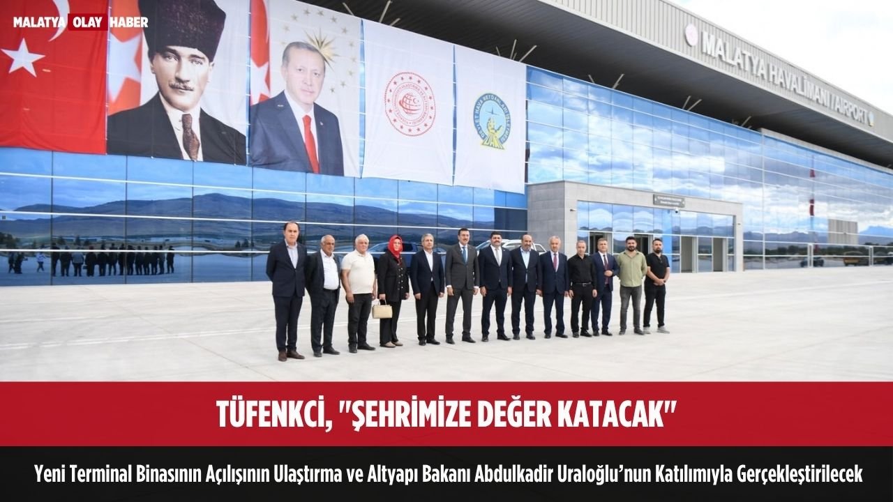 tufenkci sehrimize deger katacak yeni havalimani terminali bakan uraloglu acilacak