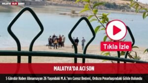 malatya aci son 5 gundur haber alinamayan 26 yasindaki golette cansiz bedeni bulundu