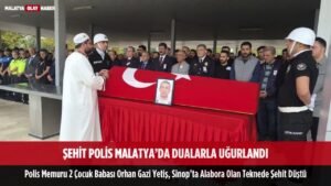 sehit polis malatya dualarla ugurlandi orhan gazi yetis sinop