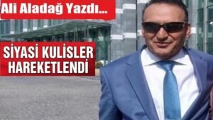 siyasi kulisler hareketlendi ali aladag